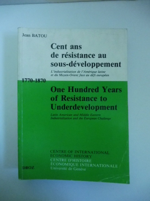 Cent ans de resistance au sous-developpement. L'industrialisation de l'Amerique latine ed du Moyen-Orient face au defi europeen 1770-1870 / One Hundred Years of Resistance to Underdevelopment...